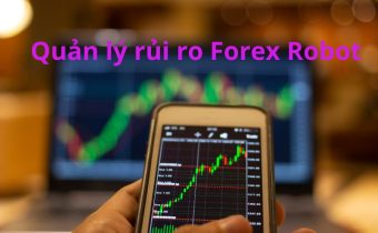 Cần làm gì để quản lý rủi ro của Robot Forex khi giao dịch ngoại hối?