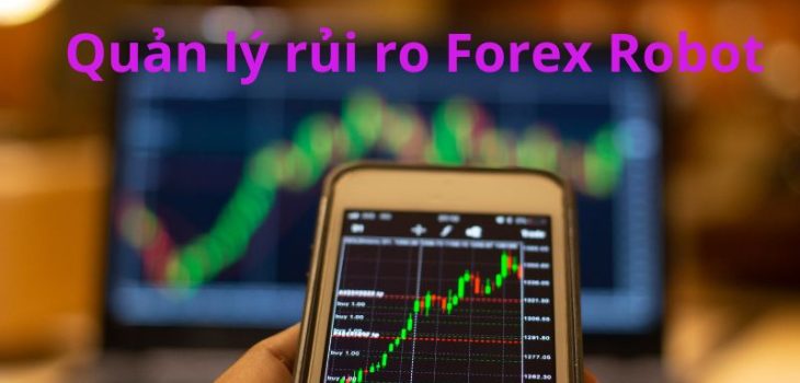 Cần làm gì để quản lý rủi ro của Robot Forex khi giao dịch ngoại hối?